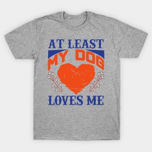 At least my dog loves me T-Shirt